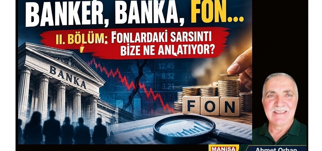 BANKER, BANKA, FON…  II. BÖLÜM: FONLARDAKİ SARSINTI BİZE NE ANLATIYOR? / Ahmet Orhan Yazdı...