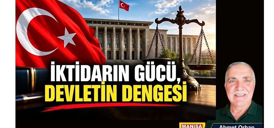 İKTİDARIN GÜCÜ, DEVLETİN DENGESİ / Ahmet Orhan Yazdı...