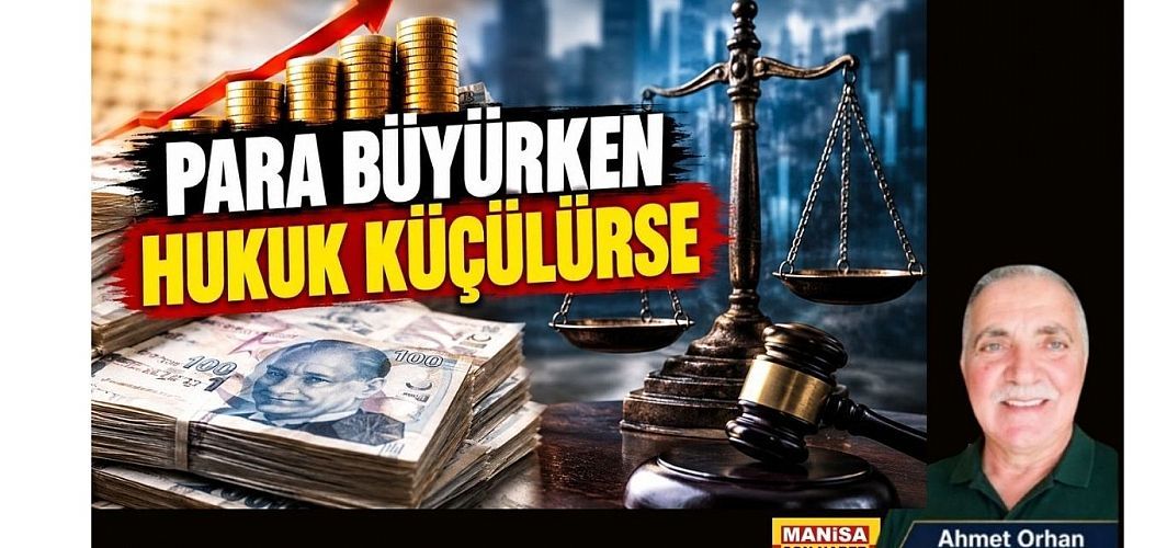 PARA BÜYÜRKEN HUKUK KÜÇÜLÜRSE / Ahmet Orhan Yazdı...