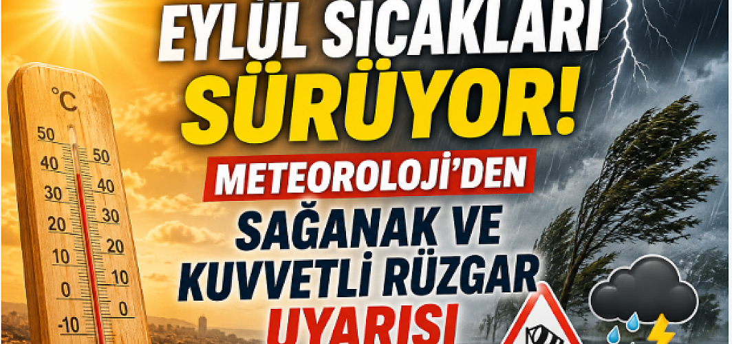 Eylül Sıcakları Sürüyor! Meteoroloji’den Sağanak ve Kuvvetli Rüzgar Uyarısı