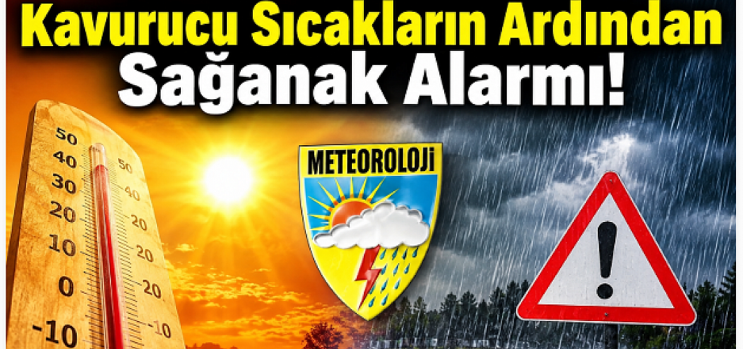 Meteoroloji Tek Tek Uyardı: Kavurucu Sıcakların Ardından Sağanak Alarmı!