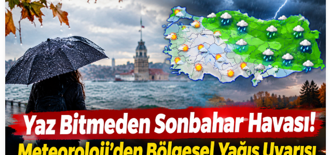 Yaz Bitmeden Sonbahar Havası! Meteoroloji’den Bölgesel Yağış Uyarısı
