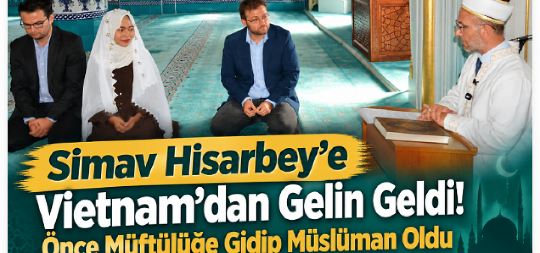 Simav Hisarbey’e Vietnam’dan Gelin Geldi! Önce Müftülüğe Gidip Müslüman Oldu