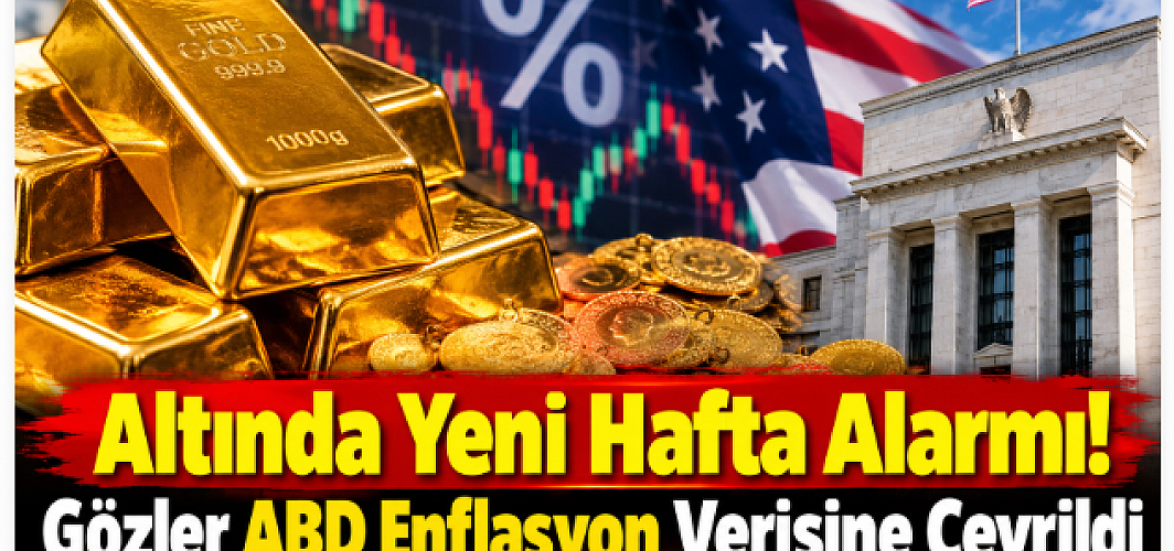 Altında Yeni Hafta Alarmı! Gözler ABD Enflasyon Verisine Çevrildi