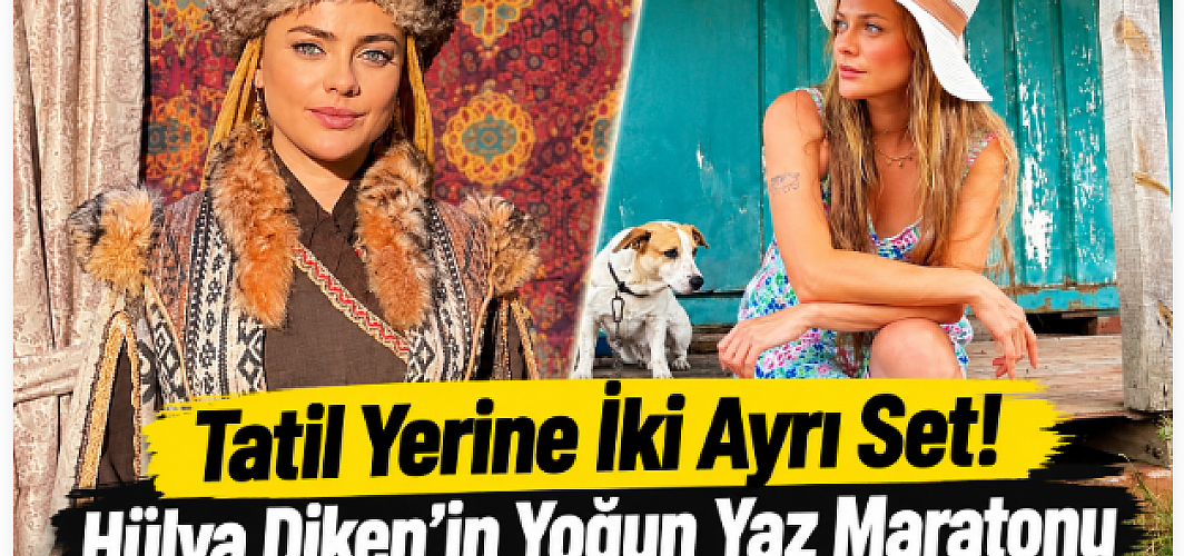 Tatil Yerine İki Ayrı Set! Hülya Diken’in Yoğun Yaz Maratonu