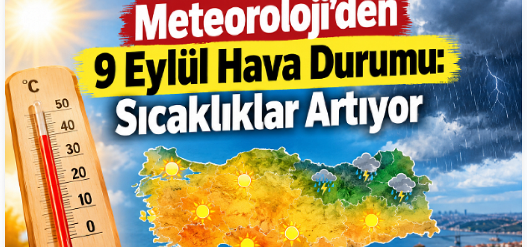 Meteoroloji’den 9 Eylül Hava Durumu: Sıcaklıklar Artıyor!