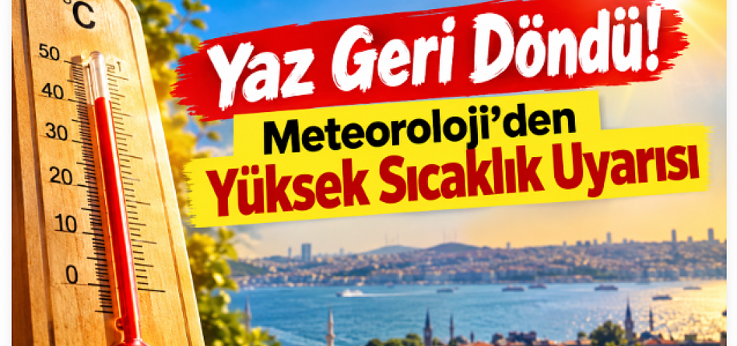 Yaz Geri Döndü! Meteoroloji’den Yüksek Sıcaklık Uyarısı