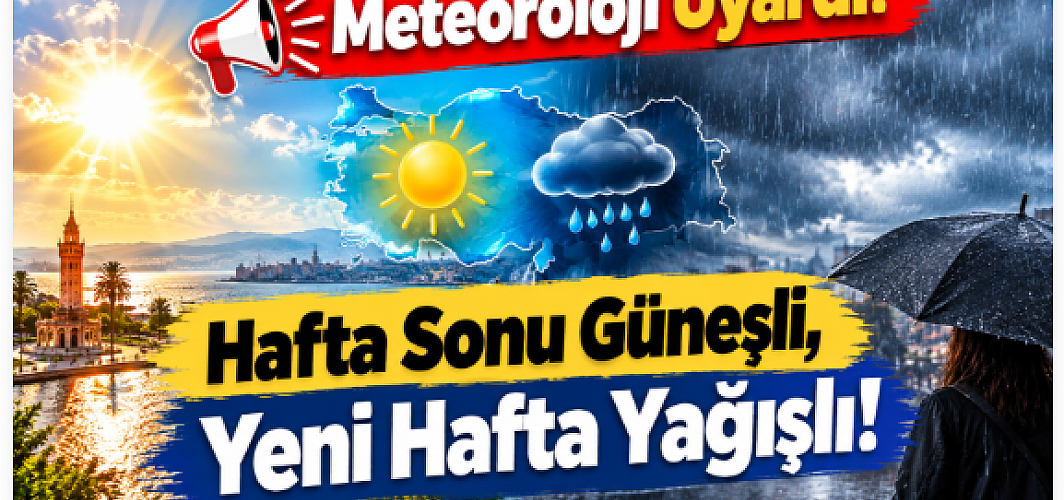 Meteoroloji Uyardı!  Hafta Sonu Güneşli, Yeni Hafta Yağışlı!