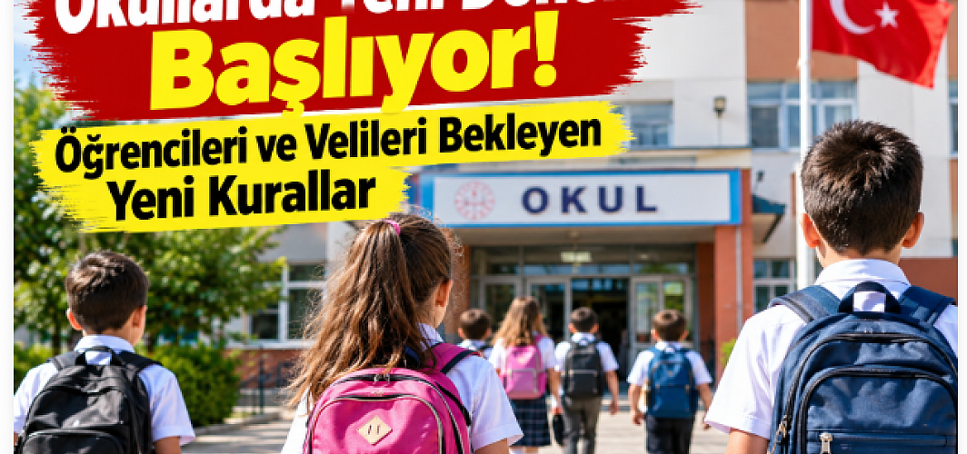 Okullarda Yeni Dönem Başlıyor! Öğrencileri ve Velileri Bekleyen Yeni Kurallar