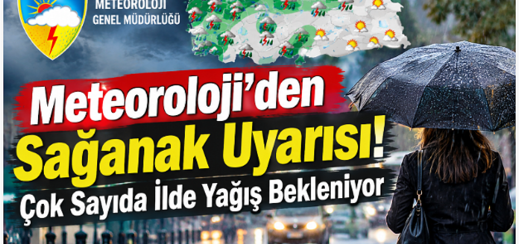 Meteoroloji’den Sağanak Uyarısı! Çok Sayıda İlde Yağış Bekleniyor