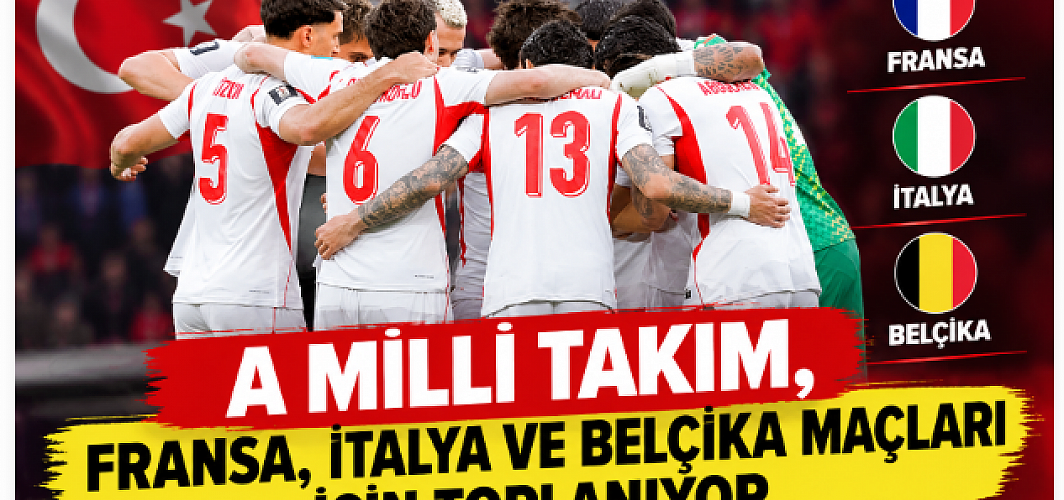 A Milli Takım, Fransa, İtalya ve Belçika Maçları İçin Toplanıyor