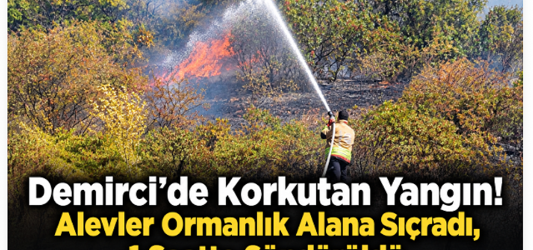 Demirci’de Korkutan Yangın! Alevler Ormanlık Alana Sıçradı, 1 Saatte Söndürüldü