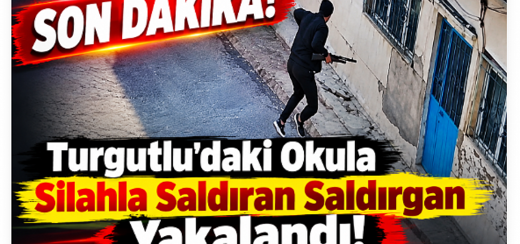 SON DAKİKA! Turgutlu'daki Okula Silahla Saldıran Saldırgan Yakalandı