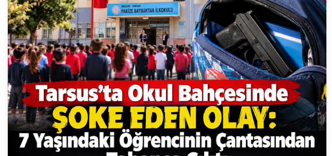 Tarsus’ta Okul Bahçesinde Şoke Eden Olay: 7 Yaşındaki Öğrencinin Çantasından Tabanca Çıktı