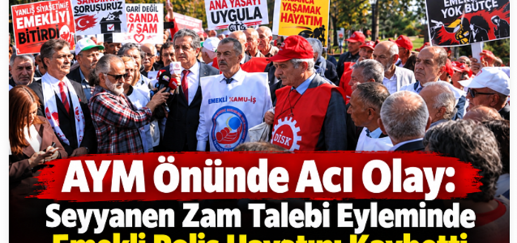 AYM Önünde Acı Olay: Seyyanen Zam Talebi Eyleminde Emekli Polis Hayatını Kaybetti