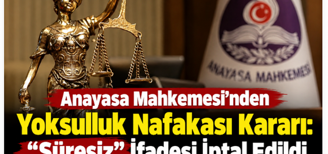 Anayasa Mahkemesi’nden Yoksulluk Nafakası Kararı: “Süresiz” İfadesi İptal Edildi