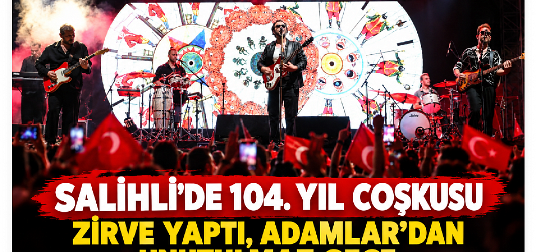 Salihli’de 104. Yıl Coşkusu Zirve Yaptı, Adamlar’dan Unutulmaz Gece