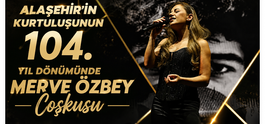 Alaşehir’in Kurtuluşunun 104. Yıl Dönümünde Merve Özbey Coşkusu