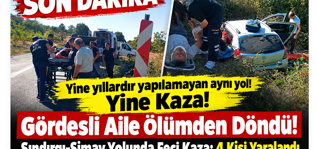 SON DAKİKA! Yine yıllardır yapılamayan aynı yol! Yine Kaza! Gördesli Aile Ölümden Döndü! Sındırgı-Simav Yolunda Feci Kaza: 4 Kişi Yaralandı