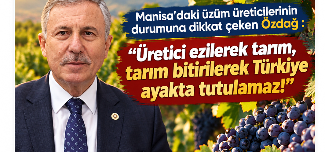 Manisa’daki üzüm üreticilerinin durumuna dikkat çeken Özdağ : "Üretici ezilerek tarım, tarım bitirilerek Türkiye ayakta tutulamaz!”