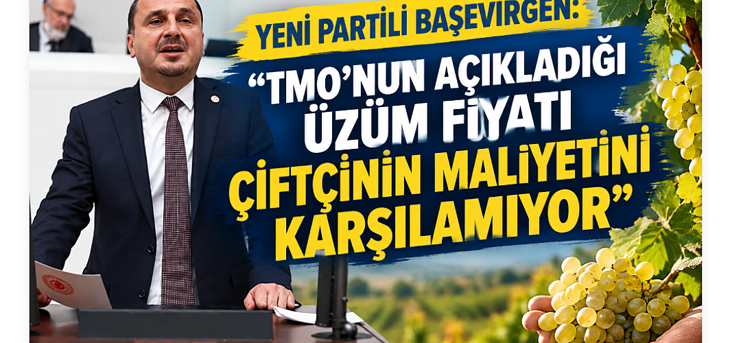 TMO’nun Üzüm Fiyatına Başevirgen’den Sert Tepki: “Çiftçiye Üretme Diyorlar!”