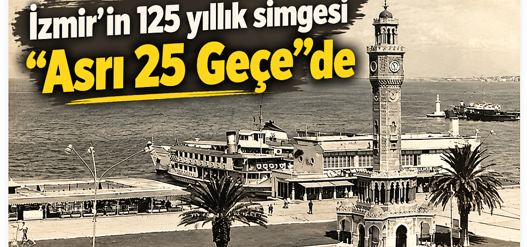 İzmir’in 125 yıllık simgesi “Asrı 25 Geçe”de