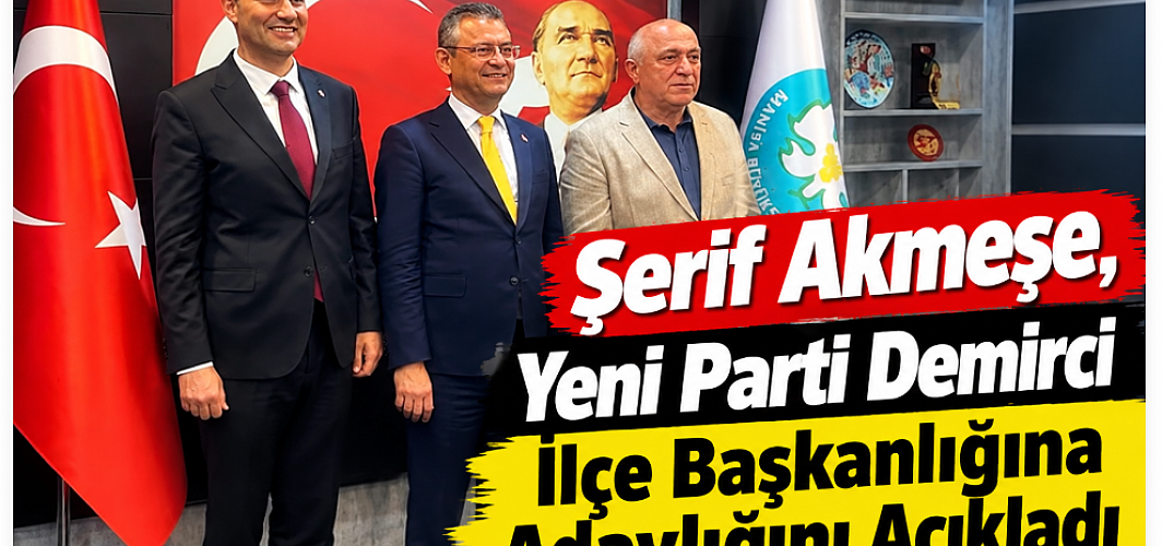 Şerif Akmeşe, Yeni Parti Demirci İlçe Başkanlığına Adaylığını Açıkladı