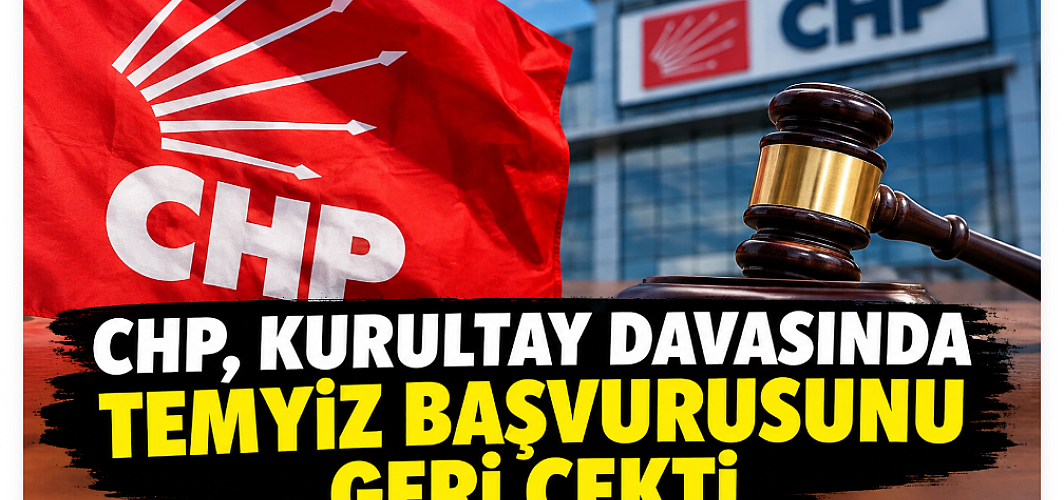 CHP, Kurultay Davasında Temyiz Başvurusunu Geri Çekti