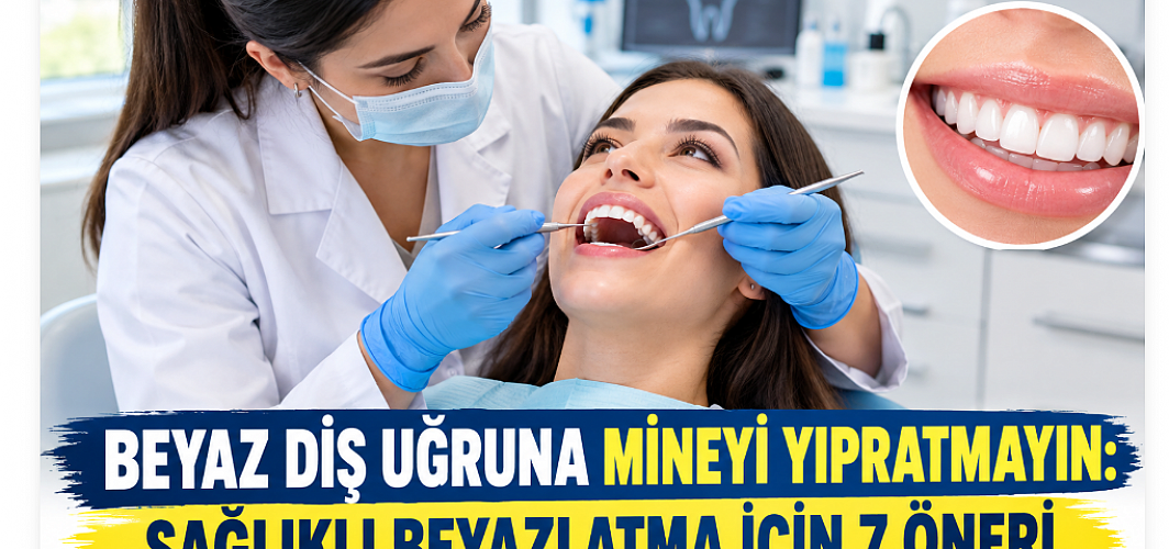 BEYAZ DİŞ UĞRUNA MİNEYİ YIPRATMAYIN: SAĞLIKLI BEYAZLATMA İÇİN 7 ÖNERİ