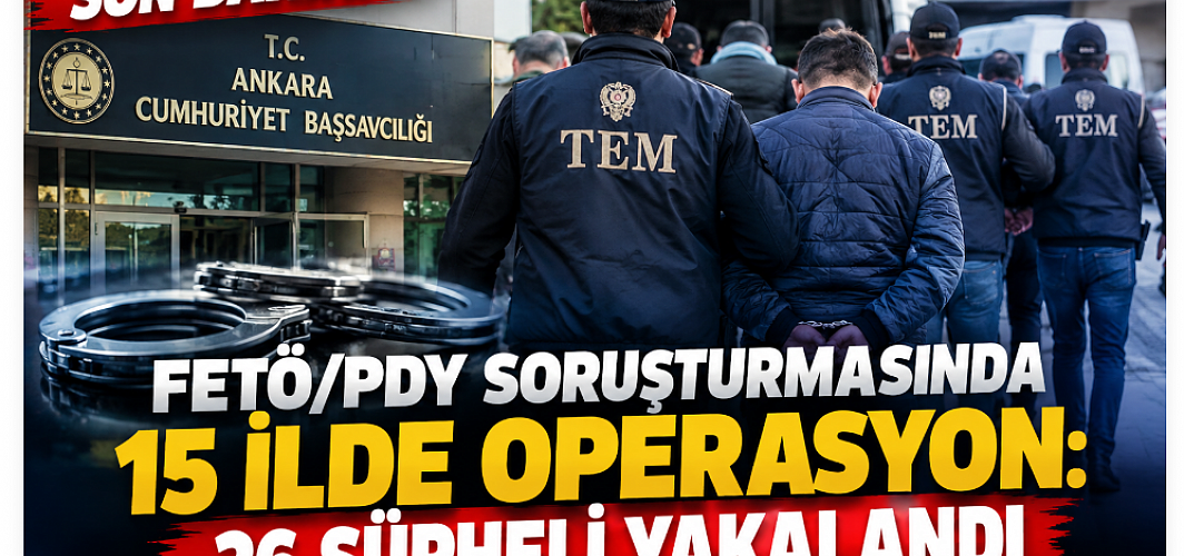 FETÖ/PDY Soruşturmasında 15 İlde Operasyon: 26 Şüpheli Yakalandı