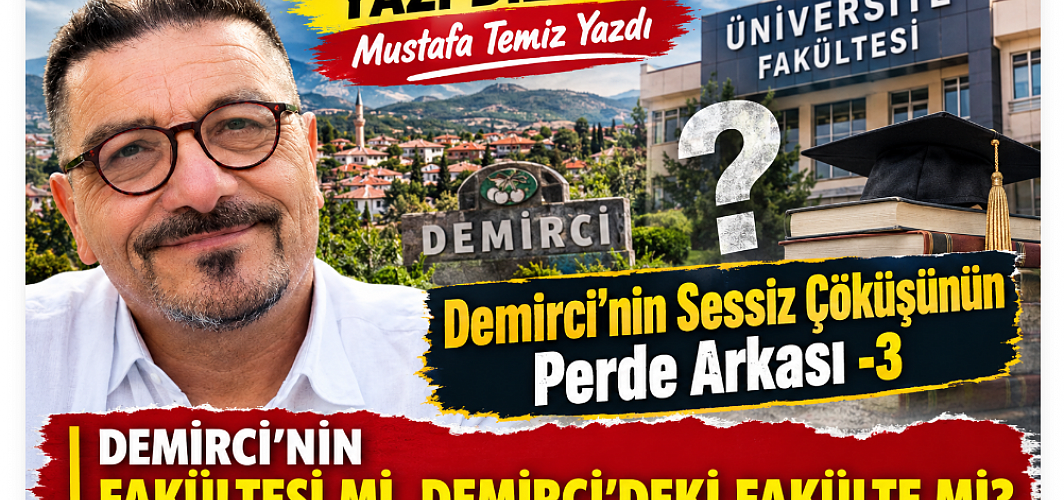 YAZI DİZİSİ - Demirci'nin Sessiz Çöküşünün Perde Arkası-3 "DEMİRCİ’NİN FAKÜLTESİ Mİ, DEMİRCİ’DEKİ FAKÜLTE Mİ? "