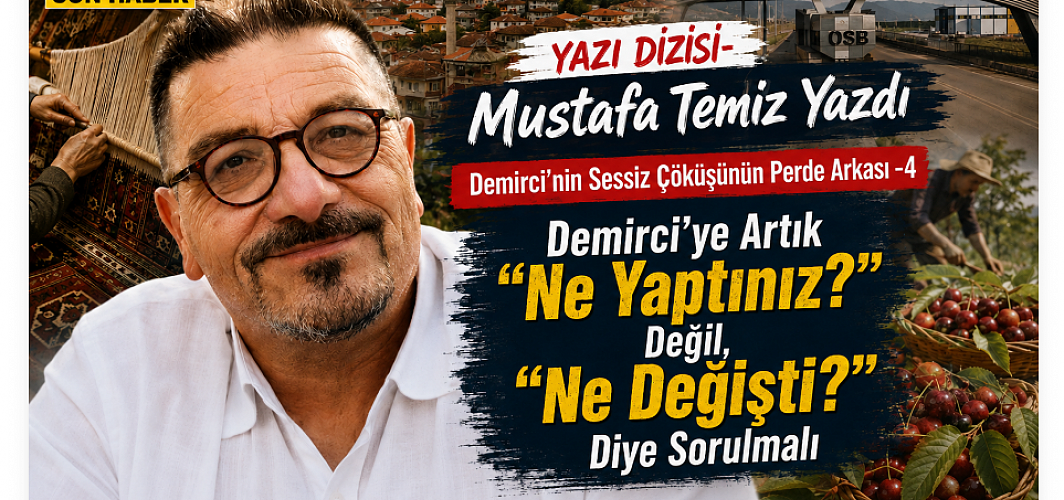 YAZI DİZİSİ - Demirci’nin Sessiz Çöküşünün Perde Arkası -4  "Demirci’ye Artık “Ne Yaptınız?” Değil, “Ne Değişti?” Diye Sorulmalı"