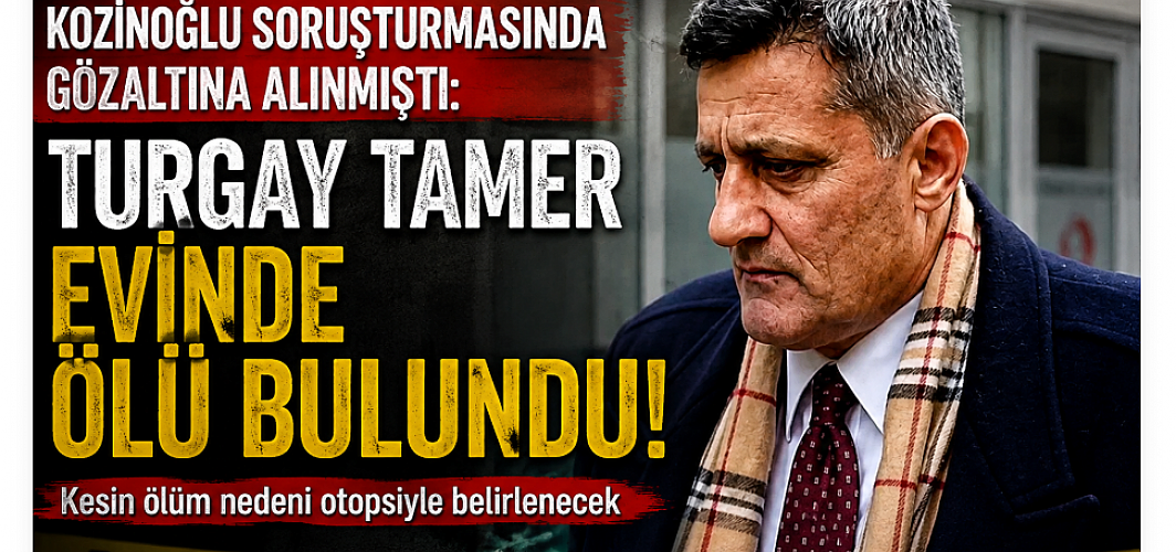 Kozinoğlu soruşturmasında gözaltına alınmıştı: Turgay Tamer evinde ölü bulundu