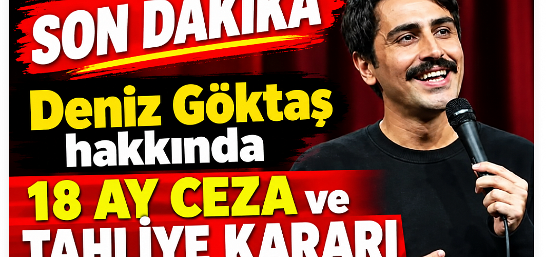 SON DAKİKA | Deniz Göktaş hakkında 18 ay ceza ve tahliye kararı