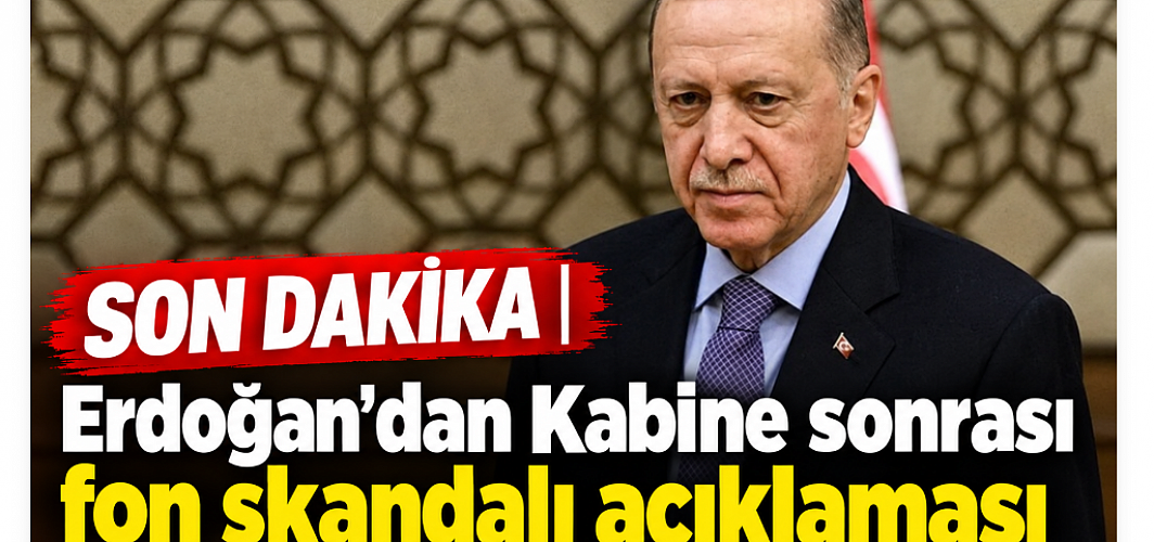 SON DAKİKA | Erdoğan’dan Kabine sonrası fon skandalı açıklaması