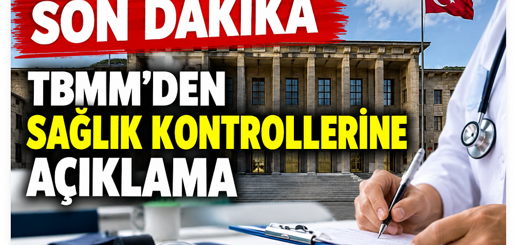 TBMM’DEN MİLLETVEKİLİ DANIŞMANLARININ SAĞLIK KONTROLLERİNE İLİŞKİN AÇIKLAMA