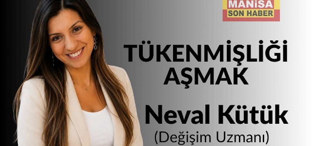 Tükenmişliği Aşmak / Neval Kütük Yazdı...