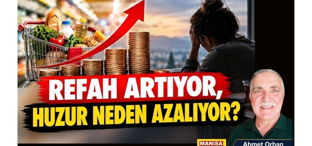 REFAH ARTIYOR, HUZUR NEDEN AZALIYOR? / Ahmet Orhan Yazdı..
