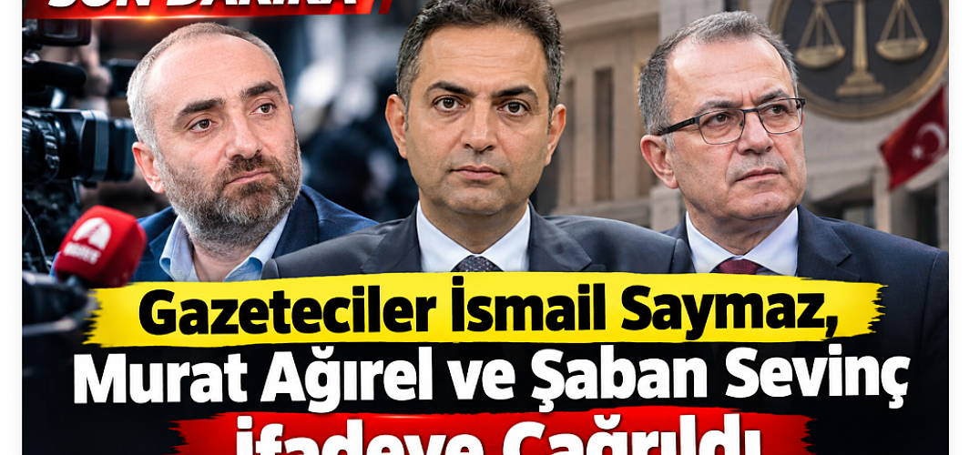 Son Dakika | Gazeteciler İsmail Saymaz, Murat Ağırel ve Şaban Sevinç İfadeye Çağrıldı