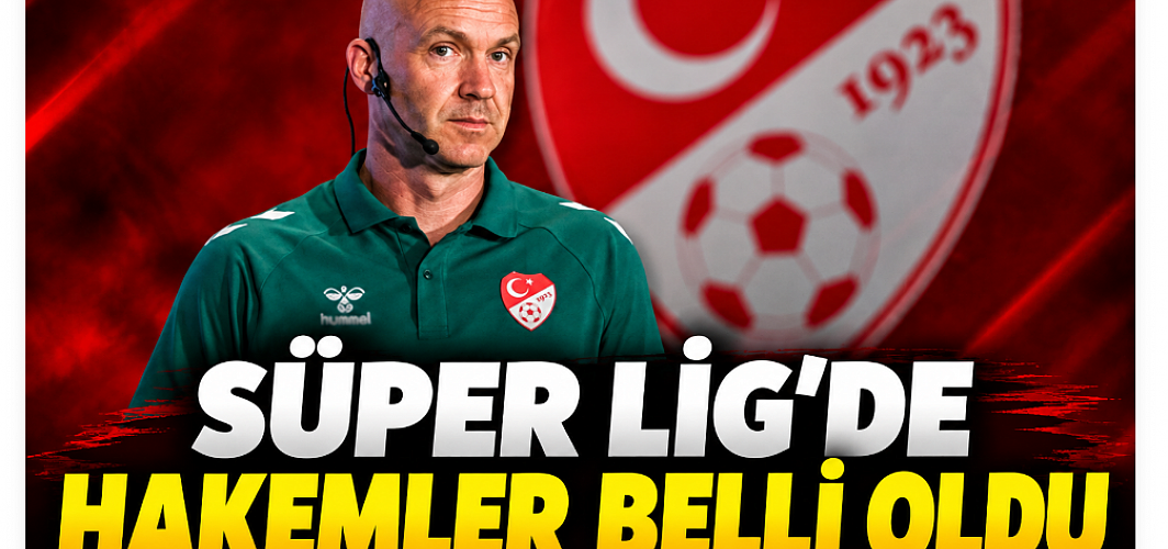 Süper Lig’de Hakem Mesaisi! Dört Büyüklerin Maçlarını Yönetecek İsimler Belli Oldu