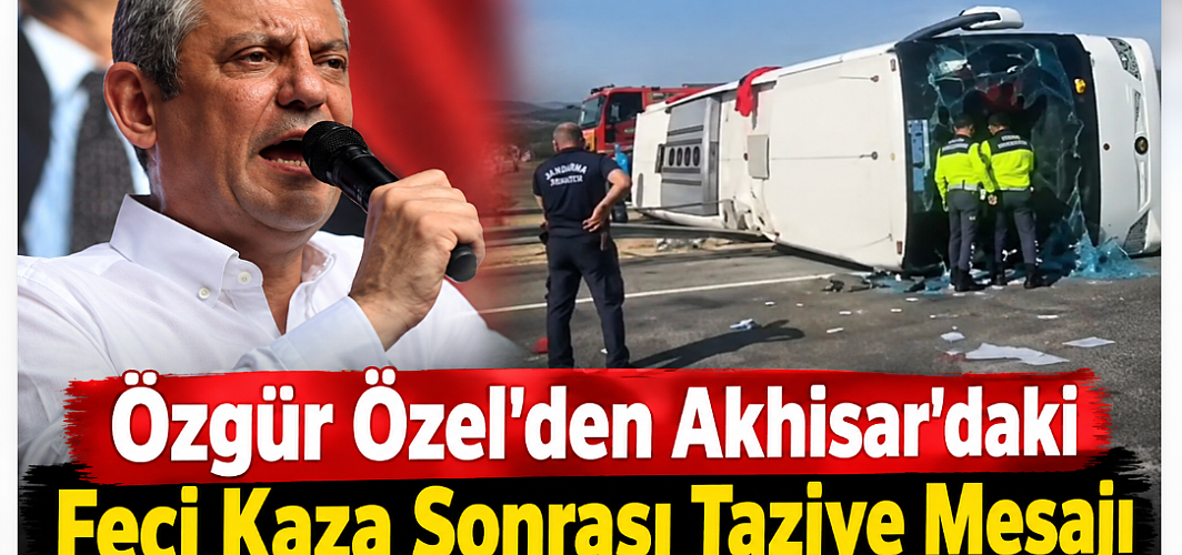 Özgür Özel’den Akhisar’daki Feci Kaza Sonrası Taziye Mesajı