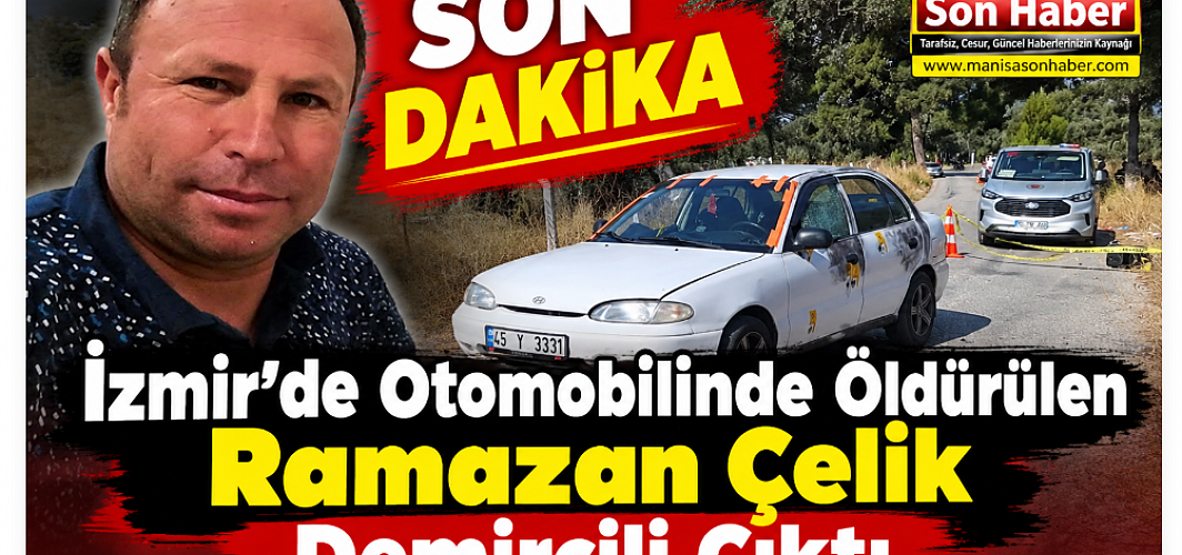 SON DAKİKA! İzmir’de Otomobilinde Öldürülen Ramazan Çelik Demircili Çıktı