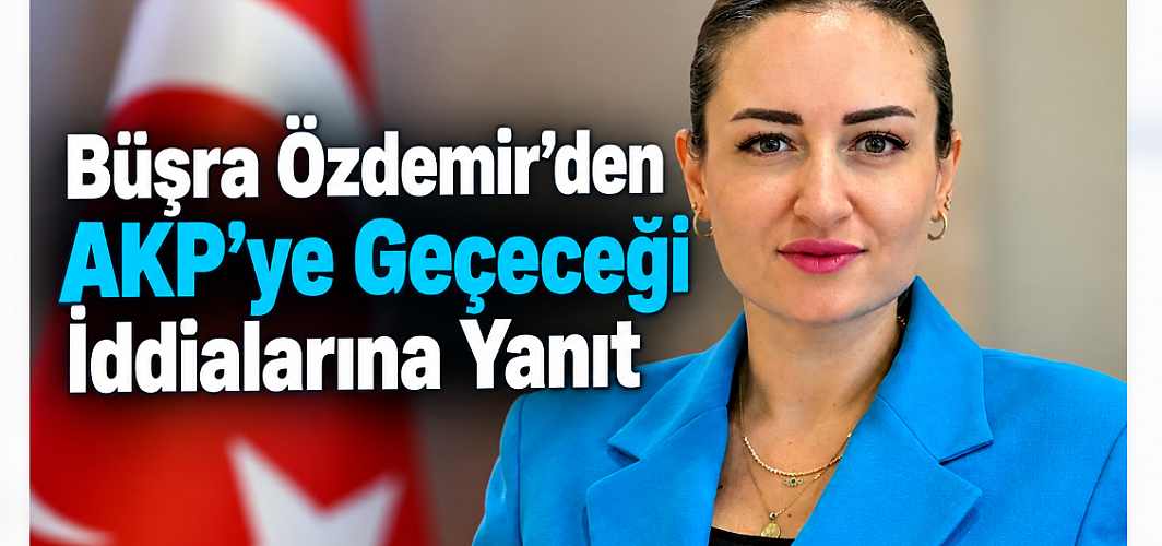 Büşra Özdemir’den AKP’ye Geçeceği İddialarına Yanıt: “CHP Çatısı Altında Siyaset Yapıyorum”
