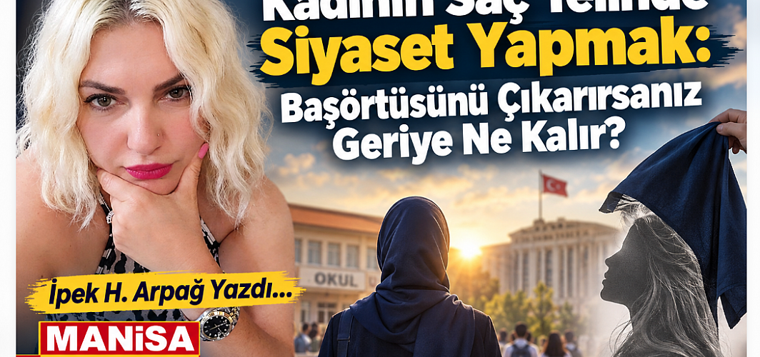 Kadının Saç Telinde Siyaset Yapmak: Başörtüsünü Çıkarırsanız Geriye Ne Kalır? / İpek H. Arpağ