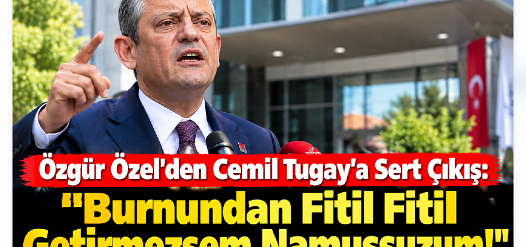Özgür Özel’den Cemil Tugay’a Sert Çıkış: “Burnundan Fitil Fitil Getirmezsem Namussuzum!”