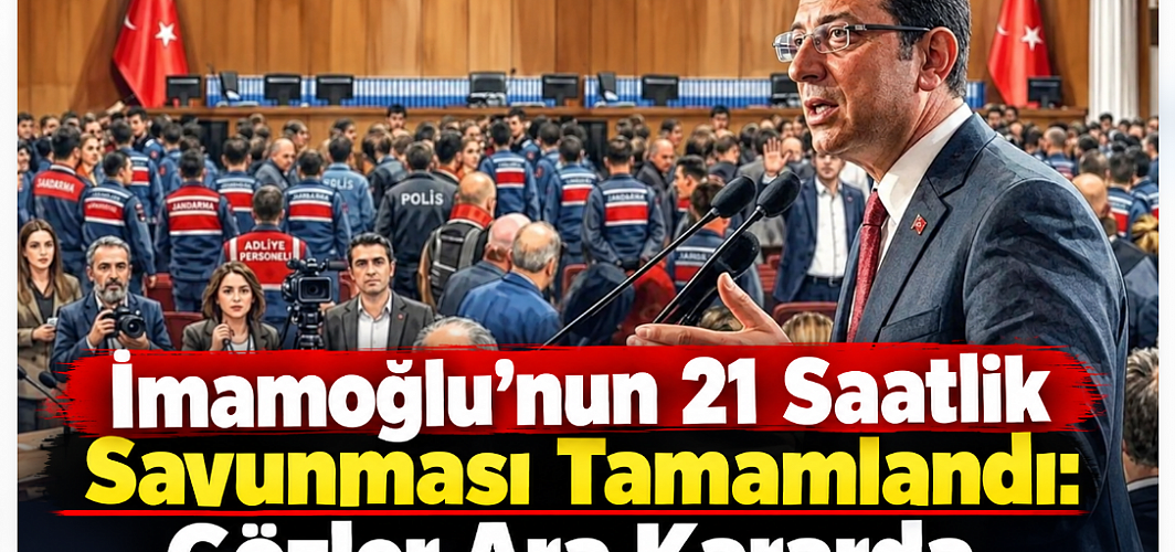 İmamoğlu’nun 21 Saatlik Savunması Tamamlandı: Gözler Ara Kararda