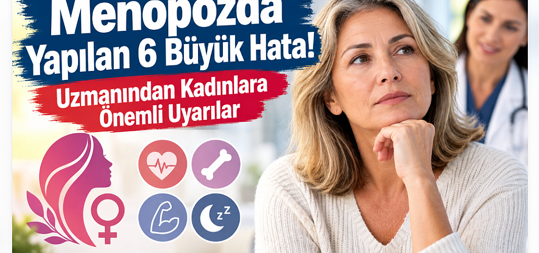 Menopozda Yapılan 6 Büyük Hata! Uzmanından Kadınlara Önemli Uyarılar