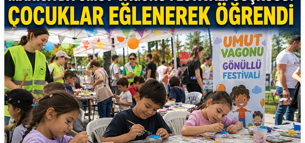 Manisa’da Umut Vagonu Festivali Coşkusu: Çocuklar Eğlenerek Öğrendi