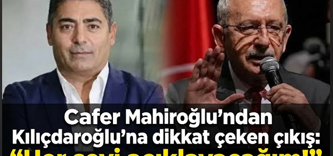 Cafer Mahiroğlu’ndan Kılıçdaroğlu’na dikkat çeken çıkış: “Her şeyi açıklayacağım!”