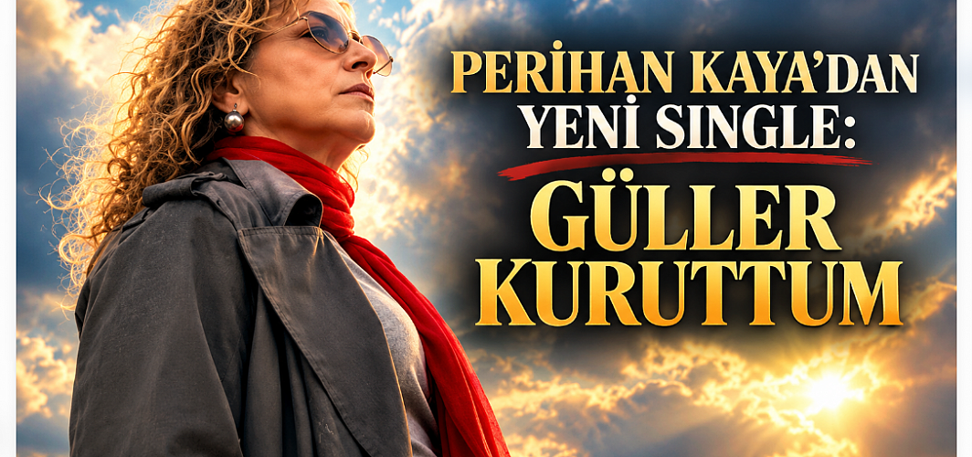 Perihan Kaya’dan Yeni Single: “Güller Kuruttum” Müzikseverlerle Buluştu